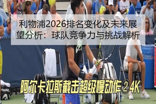 利物浦2026排名变化及未来展望分析：球队竞争力与挑战解析