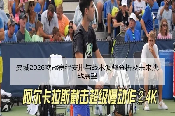 曼城2026欧冠赛程安排与战术调整分析及未来挑战展望